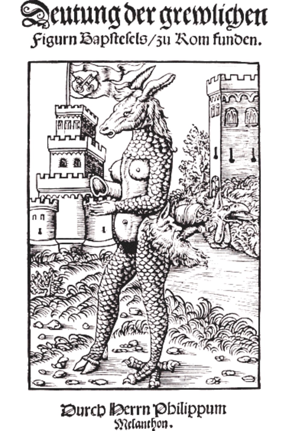 Title woodcut "Deutung der grewlichen Figurn Bapstesels zu Rom funden. Durch Herrn Philippum Melanthon": a scaly creature with an ass's head, a woman's torso, one hoof, one claw, and a bearded face on its rump, standing before a castle flying the papal keys