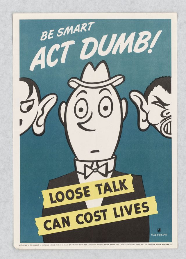 Be smart, act dumb! Loose talk can cost lives